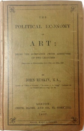 Item #2355 [Ruskin, John] The Political Economy of Art: Being the Substance (with Additions) of...