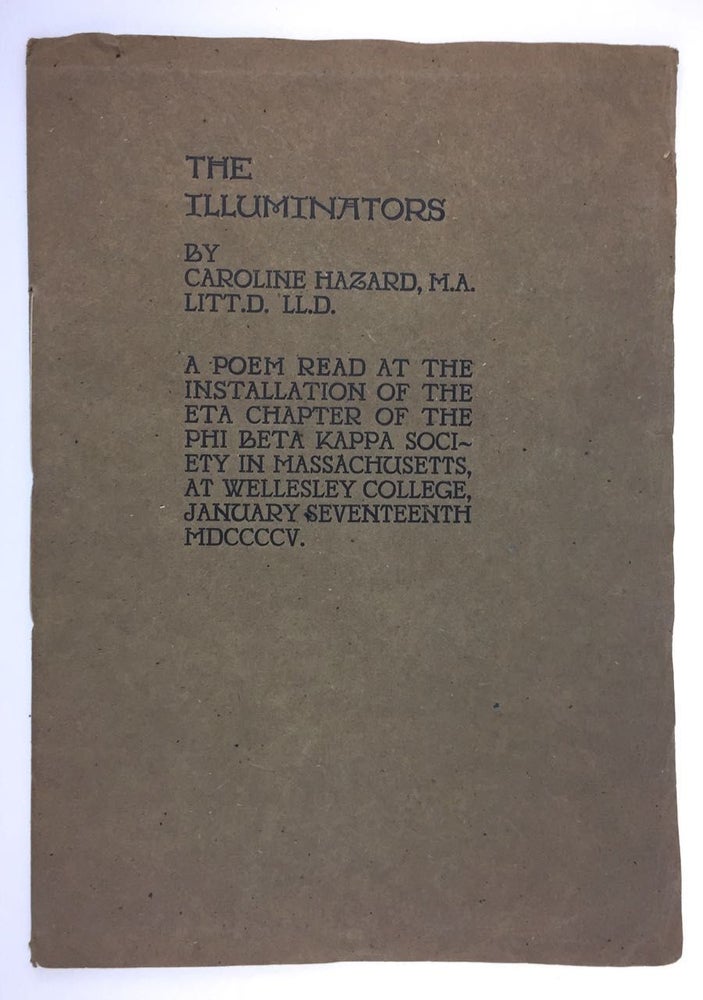 Item #3900 [Essex House Press] The Illuminators. A Poem Read at the Installation of the ETA Chapter of the Phi Beta Kappa Society in Massachusetts, at Wellesley College, January Seventeenth, MDCCCV. Caroline Hazard.