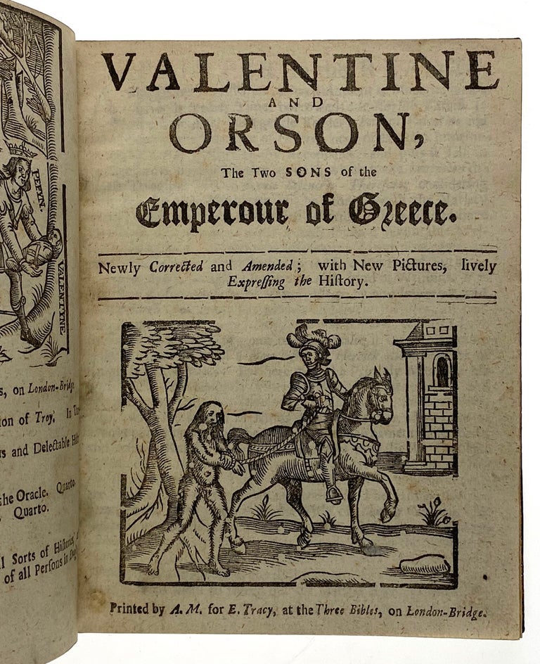 Item #5084 [Valentine and Orson- Extremely Rare 17th Century Edition] Valentine and Orson, The Two Sons of the Emperour of Greece. Newly Corrected and Amended; with New Pictures, lively Expressing the History. Valentine and Orson.
