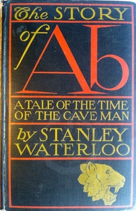 Item #568 [Way and Williams] The Story of Ab; A Tale of the Time of the Cave Man. Stanley Waterloo