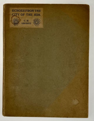 Item #6160 [Essex House Press] Echoes from the City of the Sun, Being Poems and Songs by C. R....