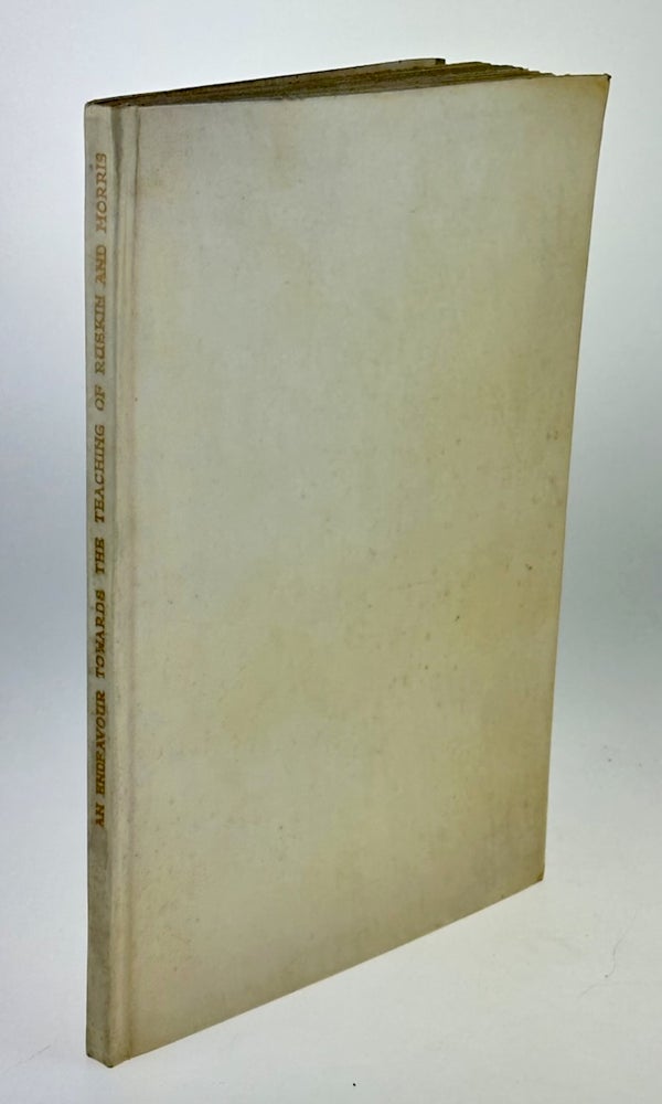 Item #6368 [Essex House Press- A Very Fine Copy] An Endeavor Towards the Teachings of John Ruskin and William Morris. C. R. Ashbee.