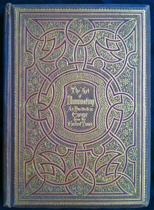 Item #955 [Illumination] The Art of Illuminating. As Practiced in Europe from the Earliest Times....